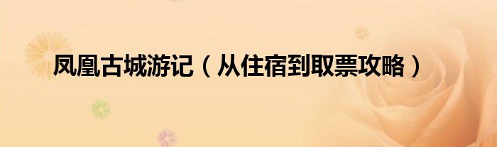 凤凰古城游记（从住宿到取票攻略）