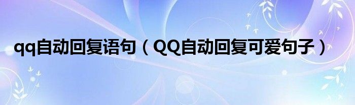 qq自动回复语句（QQ自动回复可爱句子）