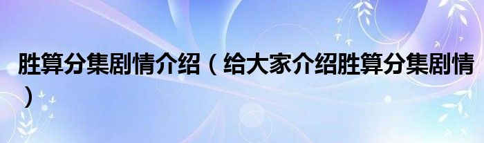 胜算分集剧情介绍（给大家介绍胜算分集剧情）