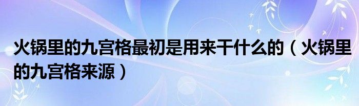 火锅里的九宫格最初是用来干什么的（火锅里的九宫格来源）