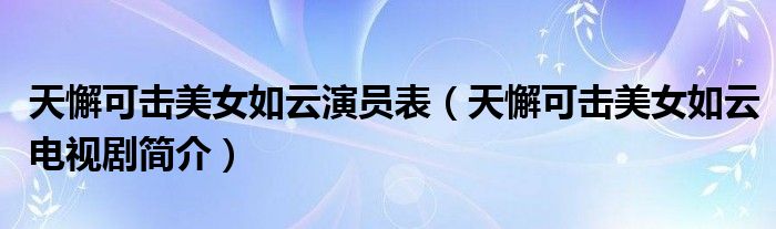 天懈可击美女如云演员表（天懈可击美女如云电视剧简介）