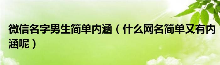 微信名字男生简单内涵（什么网名简单又有内涵呢）