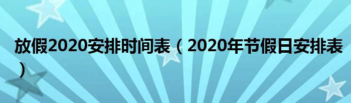 放假2020安排时间表（2020年节假日安排表）