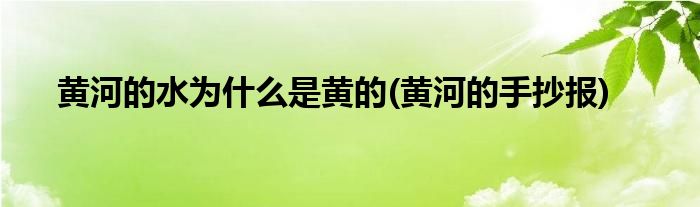 黄河的水为什么是黄的(黄河的手抄报)