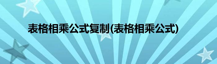 表格相乘公式复制(表格相乘公式)