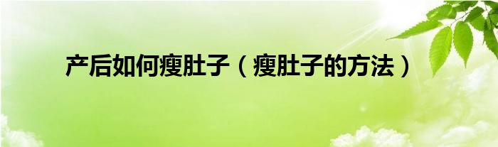 产后如何瘦肚子（瘦肚子的方法）