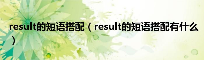 result的短语搭配（result的短语搭配有什么）