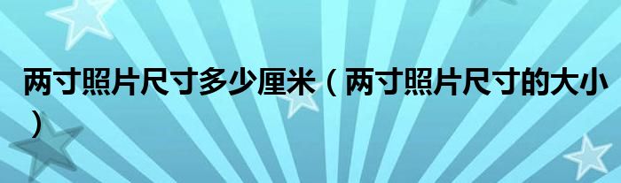 两寸照片尺寸多少厘米（两寸照片尺寸的大小）