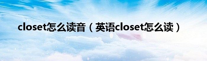 closet怎么读音（英语closet怎么读）