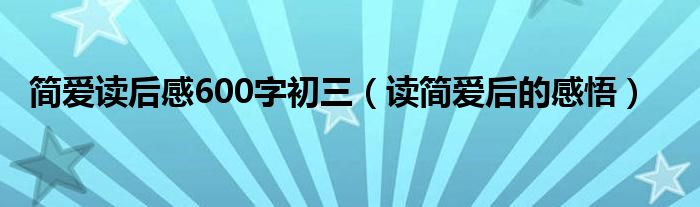 简爱读后感600字初三（读简爱后的感悟）