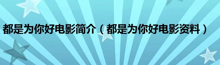 都是为你好电影简介（都是为你好电影资料）