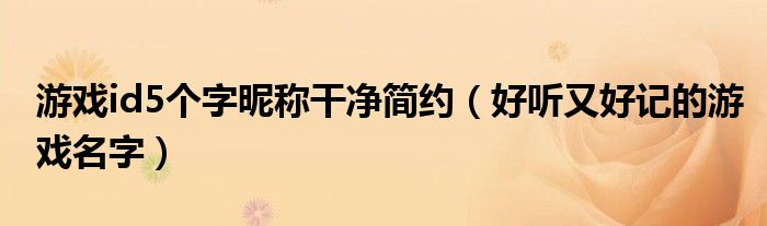 游戏id5个字昵称干净简约（好听又好记的游戏名字）