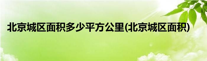 北京城区面积多少平方公里(北京城区面积)