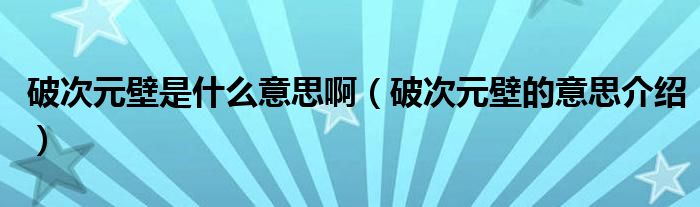 破次元壁是什么意思啊（破次元壁的意思介绍）