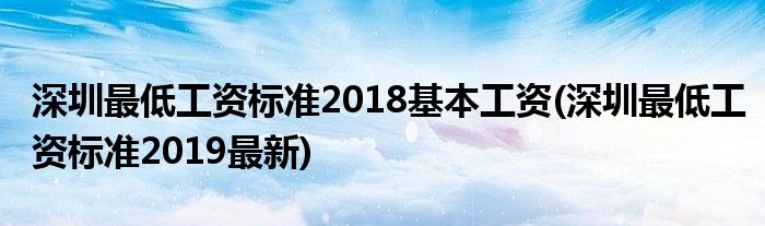 深圳最低工资标准2018基本工资(深圳最低工资标准2019最新)