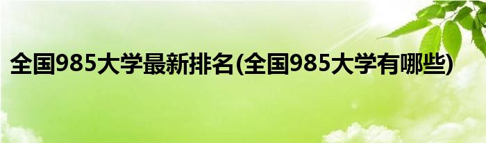 全国985大学最新排名(全国985大学有哪些)