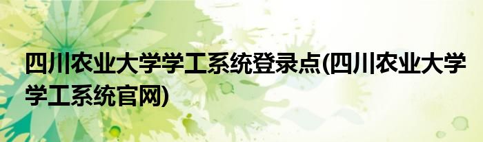 四川农业大学学工系统登录点(四川农业大学学工系统官网)