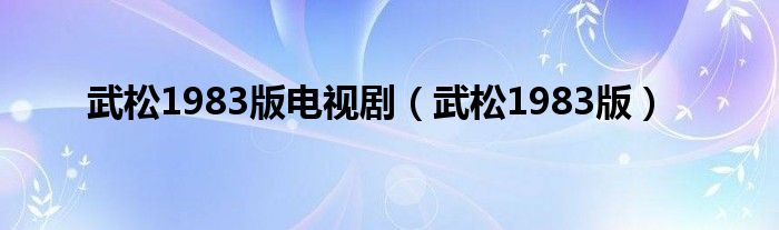 武松1983版电视剧（武松1983版）