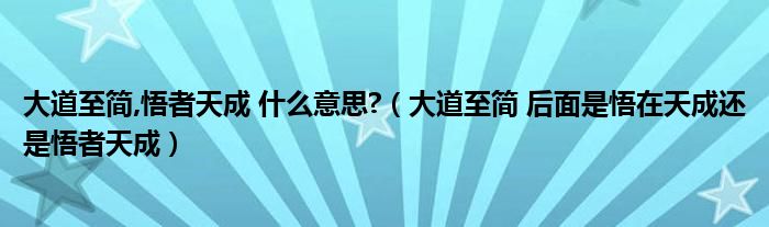 大道至简,悟者天成 什么意思?（大道至简 后面是悟在天成还是悟者天成）