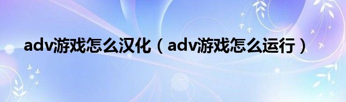 adv游戏怎么汉化（adv游戏怎么运行）