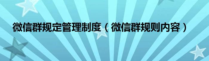 微信群规定管理制度（微信群规则内容）