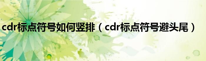 cdr标点符号如何竖排（cdr标点符号避头尾）