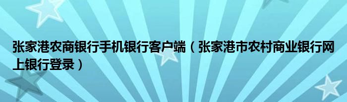 张家港农商银行手机银行客户端（张家港市农村商业银行网上银行登录）