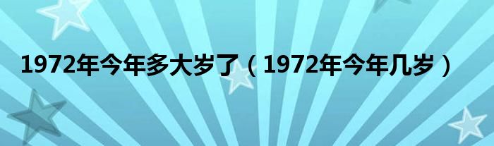 1972年今年多大岁了（1972年今年几岁）