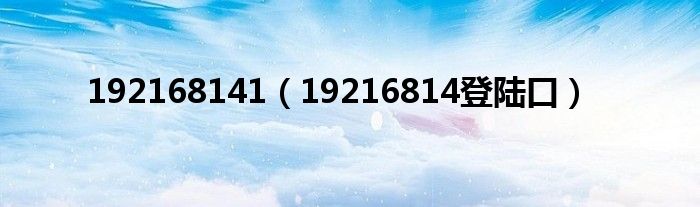 192168141（19216814登陆口）