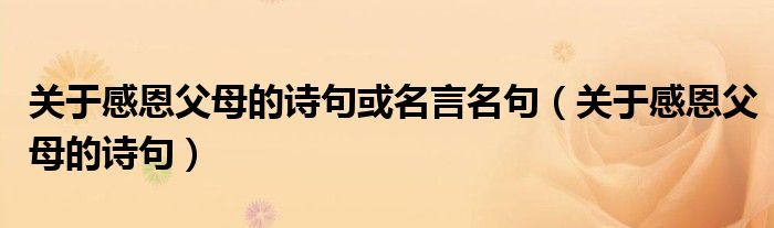 关于感恩父母的诗句或名言名句（关于感恩父母的诗句）