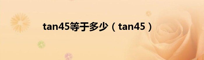 tan45等于多少（tan45）