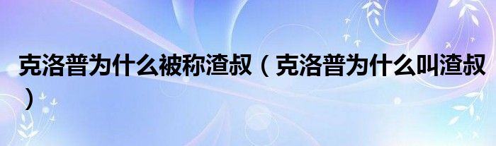 克洛普为什么被称渣叔（克洛普为什么叫渣叔）