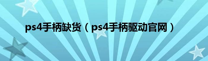 ps4手柄缺货（ps4手柄驱动官网）