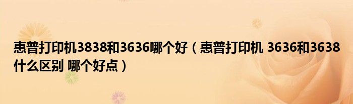 惠普打印机3838和3636哪个好（惠普打印机 3636和3638什么区别 哪个好点）