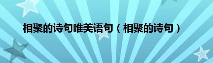 相聚的诗句唯美语句（相聚的诗句）