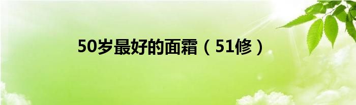 50岁最好的面霜（51修）