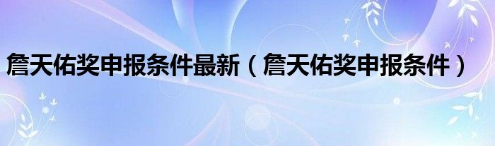 詹天佑奖申报条件最新（詹天佑奖申报条件）