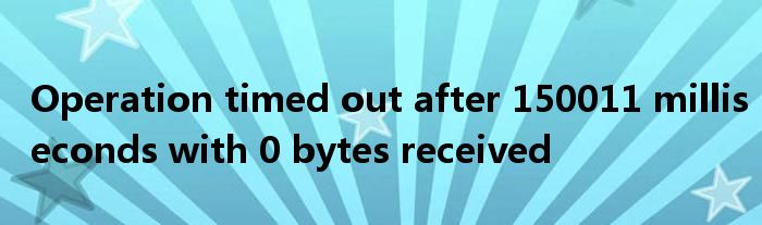 Operation timed out after 150011 milliseconds with 0 bytes received