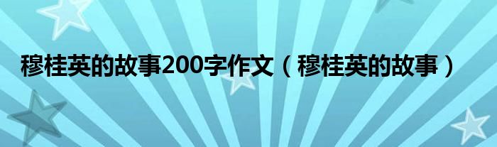 穆桂英的故事200字作文（穆桂英的故事）