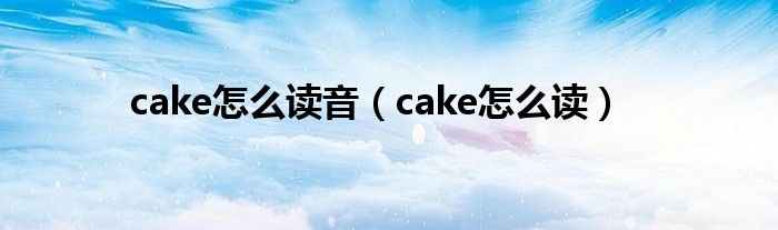 cake怎么读音（cake怎么读）