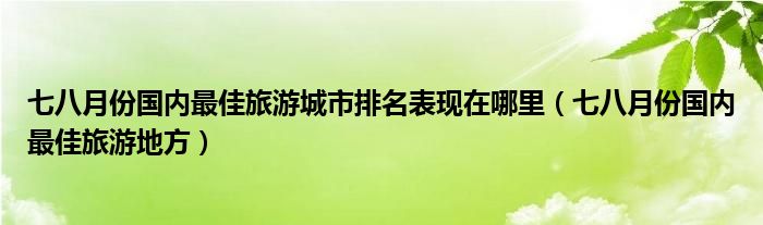 七八月份国内最佳旅游城市排名表现在哪里（七八月份国内最佳旅游地方）