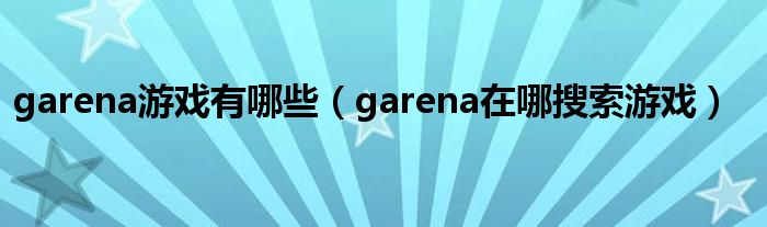 garena游戏有哪些（garena在哪搜索游戏）