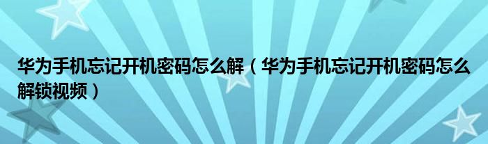 华为手机忘记开机密码怎么解（华为手机忘记开机密码怎么解锁视频）