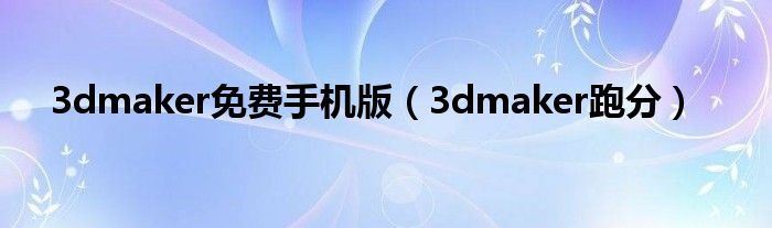 3dmaker免费手机版（3dmaker跑分）