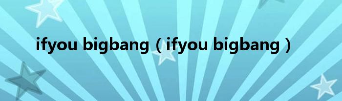 ifyou bigbang（ifyou bigbang）