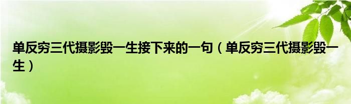 单反穷三代摄影毁一生接下来的一句（单反穷三代摄影毁一生）