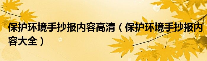 保护环境手抄报内容高清（保护环境手抄报内容大全）