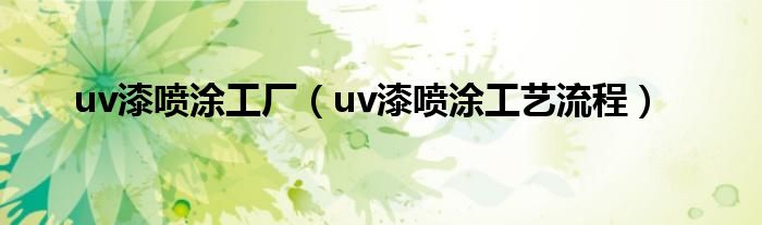 uv漆喷涂工厂（uv漆喷涂工艺流程）