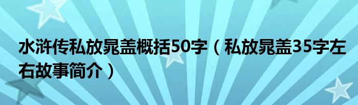 水浒传私放晁盖概括50字（私放晁盖35字左右故事简介）