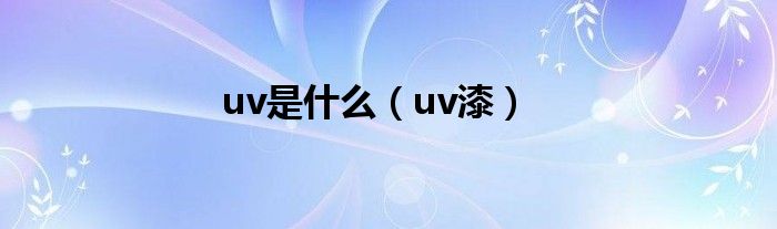 uv是什么（uv漆）